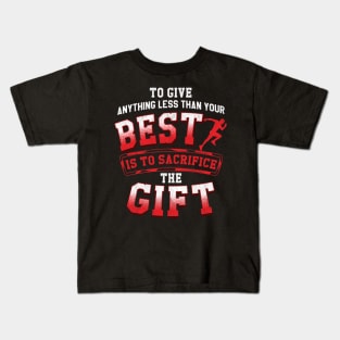 Anything Less Than Your Best Is Sacrificing A Gift Kids T-Shirt